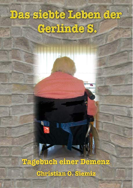 Das siebte Leben <br>der Gerlinde S.<br>•Tagebuch einer Demenz•