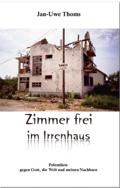 Zimmer frei im Irrenhaus<br>Polemiken gegen Gott, die Welt und meinen Nachbarn.